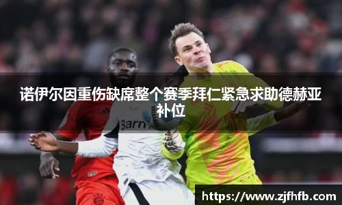 球王会诺伊尔因重伤缺席整个赛季拜仁紧急求助德赫亚补位